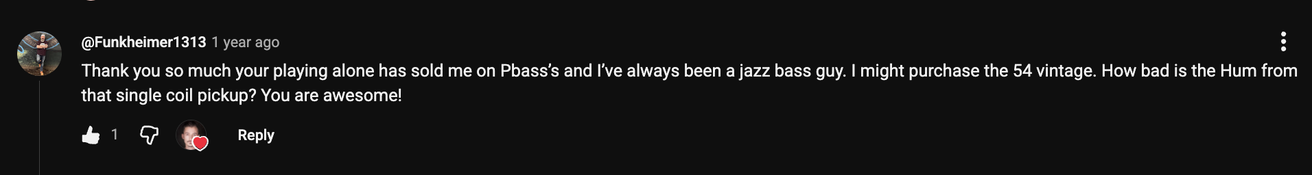 YouTube comment by @Funkheimer1313 under "Two Legendary P-Basses, 10 Years Apart. Which One Wins?": Thank you so much your playing alone has sold me on Pbass's and I've always been a jazz bass guy. I might…